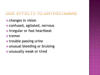 Side effects to antihistaminechanges in visionconfused, agitated, nervousirregular or fast heartbeattremortrouble passing urineunusual bleeding or bruisingunusually weak or tired