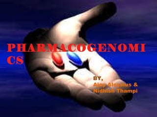 PHARMACOGENOMICS BY, Ajoy Aloysius &  Nidhish Thampi 