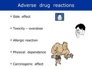Adverse drug reactions

   Side effect


   Toxicity – overdose


   Allergic reaction


   Physical dependence


   Carcinogenic effect
 