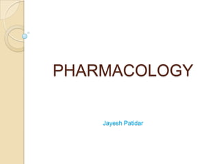 PHARMACOLOGY

    Jayesh Patidar
 