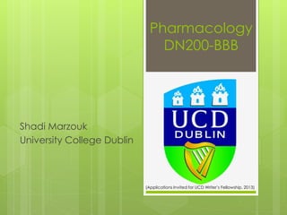 Pharmacology
DN200-BBB
Shadi Marzouk
University College Dublin
(Applications Invited for UCD Writer’s Fellowship, 2013)
 