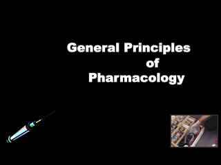General Principles
of
Pharmacology
 