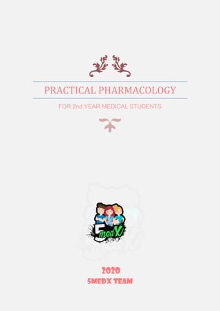 PRACTICAL PHARMACOLOGY
FOR 2nd YEAR MEDICAL STUDENTS
2020
5MEDX TEAM
 