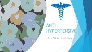 ANTI
HYPERTENSIVE
presented by-Subham Mishra
 