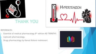 THANK YOU
REFERENCES:
 Essential of medical pharmacology 8th edition-KD TRIPATHY.
 Lipincott pharmacology.
 Drugs pharmacology by Kamal Kishore maheswari.
 