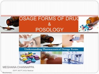 MEGHANA CHANNAPPA
DOTT, BOTT, M.Sc Medical
Biochemisry
DOSAGE FORMS OF DRUGS
&
POSOLOGY
 