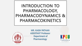 INTRODUCTION TO
PHARMACOLOGY,
PHARMACODYNAMICS &
PHARMACOKINETICS
1
 