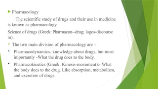 Pharmacology is the scientific study of how drugs and other chemical ...
