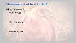 Management of heart attack
Pharmacological
Anxiolytics
Beta-blockers
Neuroleptics
 