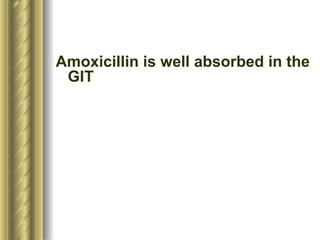 Amoxicillin is well absorbed in the GIT 