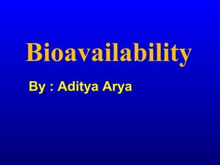 Bioavailability
By : Aditya Arya
 