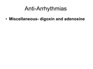 Anti-Arrhythmias  <ul><li>Miscellaneous- digoxin and adenosine   </li></ul>