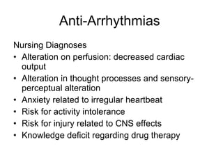 Anti-Arrhythmias  <ul><li>Nursing Diagnoses </li></ul><ul><li>Alteration on perfusion: decreased cardiac output </li></ul>...
