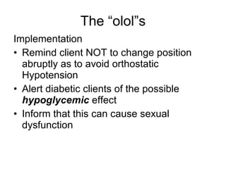 The “olol”s <ul><li>Implementation </li></ul><ul><li>Remind client NOT to change position abruptly as to avoid orthostatic...
