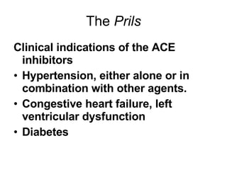 The  Prils <ul><li>Clinical indications of the ACE inhibitors </li></ul><ul><li>Hypertension, either alone or in combinati...