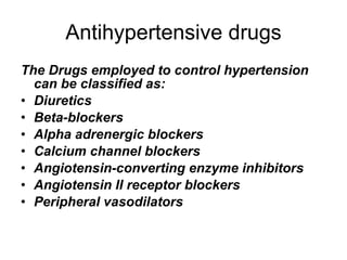 Antihypertensive drugs <ul><li>The Drugs employed to control hypertension can be classified as: </li></ul><ul><li>Diuretic...