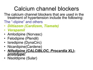 Calcium channel blockers <ul><li>The calcium channel blockers that are used in the treatment of hypertension include the f...