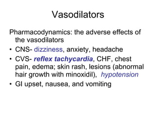 Vasodilators <ul><li>Pharmacodynamics: the adverse effects of the vasodilators </li></ul><ul><li>CNS-  dizziness , anxiety...
