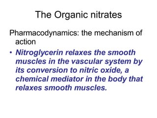 The Organic nitrates <ul><li>Pharmacodynamics: the mechanism of action </li></ul><ul><li>Nitroglycerin relaxes the smooth ...