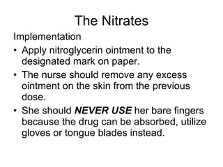 The Nitrates <ul><li>Implementation </li></ul><ul><li>Apply nitroglycerin ointment to the designated mark on paper.  </li>...
