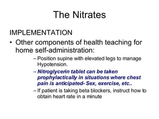 The Nitrates <ul><li>IMPLEMENTATION </li></ul><ul><li>Other components of health teaching for home self-administration: </...
