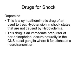 Drugs for Shock <ul><li>Dopamine </li></ul><ul><li>This is a sympathomimetic drug often used to treat Hypotension in shock...
