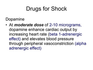Drugs for Shock <ul><li>Dopamine </li></ul><ul><li>At  moderate dose  of  2-10 micrograms,  dopamine enhance cardiac outpu...
