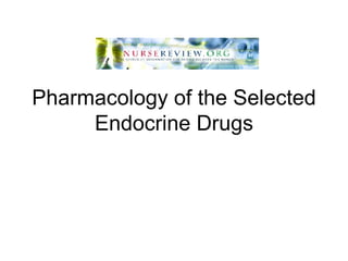 Pharmacology of the Selected Endocrine Drugs 