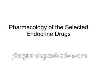 Pharmacology of the Selected Endocrine Drugs pinoynursing.webkotoh.com 