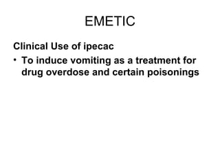 EMETIC Clinical Use of ipecac To induce vomiting as a treatment for drug overdose and certain poisonings 