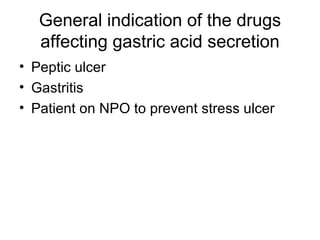 General indication of the drugs affecting gastric acid secretion Peptic ulcer Gastritis Patient on NPO to prevent stress ulcer 