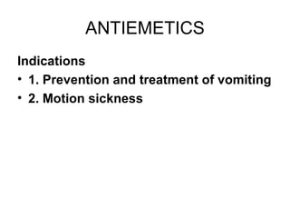 ANTIEMETICS Indications 1. Prevention and treatment of vomiting 2. Motion sickness 