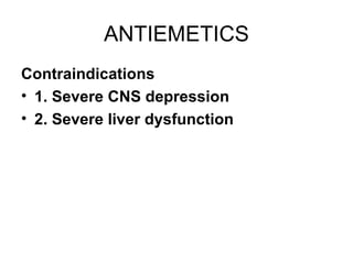 ANTIEMETICS Contraindications 1. Severe CNS depression 2. Severe liver dysfunction 