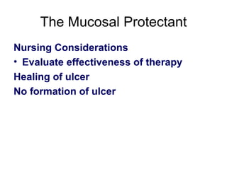 The Mucosal Protectant Nursing Considerations Evaluate effectiveness of therapy Healing of ulcer No formation of ulcer 