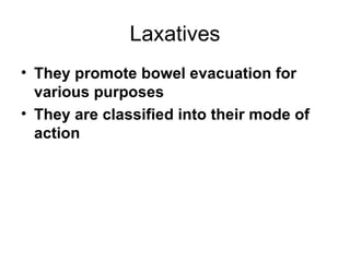 Laxatives They promote bowel evacuation for various purposes They are classified into their mode of action  