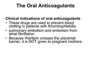 The Oral Anticoagulants <ul><li>Clinical indications of oral anticoagulants </li></ul><ul><li>These drugs are used to prev...