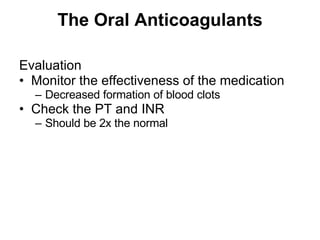 The Oral Anticoagulants <ul><li>Evaluation </li></ul><ul><li>Monitor the effectiveness of the medication  </li></ul><ul><u...
