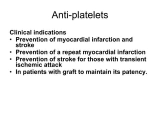 Anti-platelets <ul><li>Clinical indications </li></ul><ul><li>Prevention of myocardial infarction and stroke </li></ul><ul...