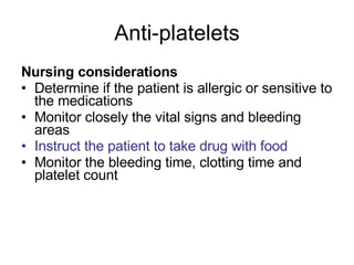 Anti-platelets <ul><li>Nursing considerations </li></ul><ul><li>Determine if the patient is allergic or sensitive to the m...