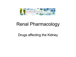 Renal Pharmacology Drugs affecting the Kidney 