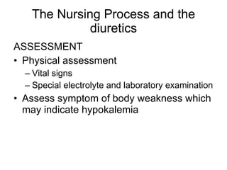 The Nursing Process and the diuretics <ul><li>ASSESSMENT </li></ul><ul><li>Physical assessment </li></ul><ul><ul><li>Vital...