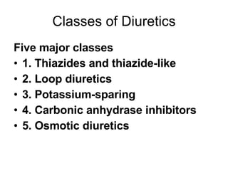 Classes of Diuretics <ul><li>Five major classes </li></ul><ul><li>1. Thiazides and thiazide-like </li></ul><ul><li>2. Loop...