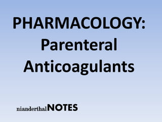 PHARMACOLOGY:
   Parenteral
 Anticoagulants

nianderthalNOTES
 