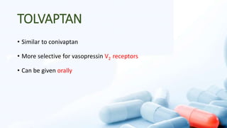 TOLVAPTAN
• Similar to conivaptan
• More selective for vasopressin V2 receptors
• Can be given orally
 