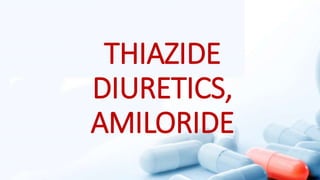 THIAZIDE
DIURETICS,
AMILORIDE
 