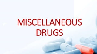 MISCELLANEOUS
DRUGS
 