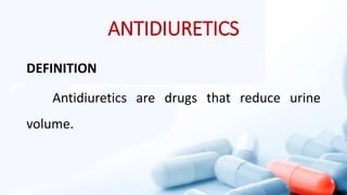 ANTIDIURETICS
DEFINITION
Antidiuretics are drugs that reduce urine
volume.
 