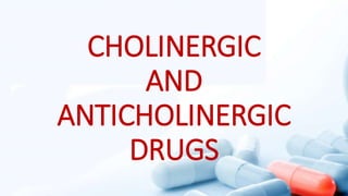 CHOLINERGIC
AND
ANTICHOLINERGIC
DRUGS
 