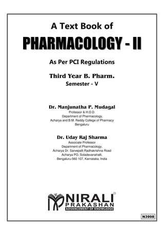 A Text Book of
P
PH
HA
AR
RM
MA
AC
CO
OL
LO
OG
GY
Y -
- I
II
I
As Per PCI Regulations
Third Year B. Pharm.
Semester - V
Dr. Manjunatha P. Mudagal
Professor & H.O.D.
Department of Pharmacology,
Acharya and B.M. Reddy College of Pharmacy
Bengaluru
Dr. Uday Raj Sharma
Associate Professor
Department of Pharmacology,
Acharya Dr. Sarvepalli Radhakrishna Road
Acharya PO, Soladevanahalli,
Bengaluru-560 107, Karnataka, India
N3998
 