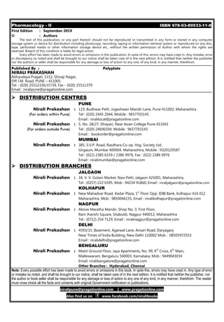 Pharmacology - II ISBN 978-93-89533-11-8
First Edition : September 2019
© : Authors
The text of this publication, or any part thereof, should not be reproduced or transmitted in any form or stored in any computer
storage system or device for distribution including photocopy, recording, taping or information retrieval system or reproduced on any disc,
tape, perforated media or other information storage device etc., without the written permission of Author with whom the rights are
reserved. Breach of this condition is liable for legal action.
Every effort has been made to avoid errors or omissions in this publication. In spite of this, errors may have crept in. Any mistake, error
or discrepancy so noted and shall be brought to our notice shall be taken care of in the next edition. It is notified that neither the publisher
nor the authors or seller shall be responsible for any damage or loss of action to any one, of any kind, in any manner, therefrom.
Published By : Polyplate
NIRALI PRAKASHAN
Abhyudaya Pragati, 1312, Shivaji Nagar,
Off J.M. Road, PUNE – 411005
Tel - (020) 25512336/37/39, Fax - (020) 25511379
Email : niralipune@pragationline.com
DISTRIBUTION CENTRES
PUNE
Nirali Prakashan : 119, Budhwar Peth, Jogeshwari Mandir Lane, Pune 411002, Maharashtra
(For orders within Pune) Tel : (020) 2445 2044; Mobile : 9657703145
Email : niralilocal@pragationline.com
Nirali Prakashan : S. No. 28/27, Dhayari, Near Asian College Pune 411041
(For orders outside Pune) Tel : (020) 24690204; Mobile : 9657703143
Email : bookorder@pragationline.com
MUMBAI
Nirali Prakashan : 385, S.V.P. Road, Rasdhara Co-op. Hsg. Society Ltd.,
Girgaum, Mumbai 400004, Maharashtra; Mobile : 9320129587
Tel : (022) 2385 6339 / 2386 9976, Fax : (022) 2386 9976
Email : niralimumbai@pragationline.com
DISTRIBUTION BRANCHES
JALGAON
Nirali Prakashan : 34, V. V. Golani Market, Navi Peth, Jalgaon 425001, Maharashtra,
Tel : (0257) 222 0395, Mob : 94234 91860; Email : niralijalgaon@pragationline.com
KOLHAPUR
Nirali Prakashan : New Mahadvar Road, Kedar Plaza, 1st
Floor Opp. IDBI Bank, Kolhapur 416 012
Maharashtra. Mob : 9850046155; Email : niralikolhapur@pragationline.com
NAGPUR
Nirali Prakashan : Above Maratha Mandir, Shop No. 3, First Floor,
Rani Jhanshi Square, Sitabuldi, Nagpur 440012, Maharashtra
Tel : (0712) 254 7129; Email : niralinagpur@pragationline.com
DELHI
Nirali Prakashan : 4593/15, Basement, Agarwal Lane, Ansari Road, Daryaganj
Near Times of India Building, New Delhi 110002 Mob : 08505972553
Email : niralidelhi@pragationline.com
BENGALURU
Nirali Prakashan : Maitri Ground Floor, Jaya Apartments, No. 99, 6th
Cross, 6th
Main,
Malleswaram, Bengaluru 560003, Karnataka; Mob : 9449043034
Email: niralibangalore@pragationline.com
Other Branches : Hyderabad, Chennai
Note: Every possible effort has been made to avoid errors or omissions in this book. In spite this, errors may have crept in. Any type of error
or mistake so noted, and shall be brought to our notice, shall be taken care of in the next edition. It is notified that neither the publisher, nor
the author or book seller shall be responsible for any damage or loss of action to any one of any kind, in any manner, therefrom. The reader
must cross check all the facts and contents with original Government notification or publications.
niralipune@pragationline.com | www.pragationline.com
Also find us on www.facebook.com/niralibooks
 